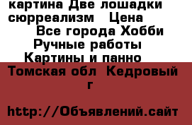 картина Две лошадки ...сюрреализм › Цена ­ 21 000 - Все города Хобби. Ручные работы » Картины и панно   . Томская обл.,Кедровый г.